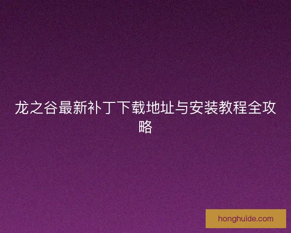 龙之谷最新补丁下载地址与安装教程全攻略